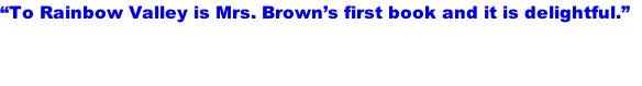 “To Rainbow Valley is Mrs. Brown’s first book and it is delightful.” Patty Main, West Sylvan, Portland Public Schools