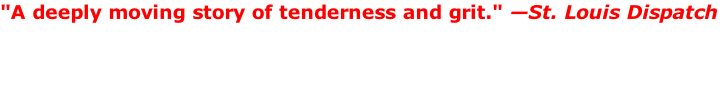 "A deeply moving story of tenderness and grit." —St. Louis Dispatch
